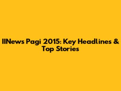 IINews Pagi 2015: Key Headlines & Top Stories