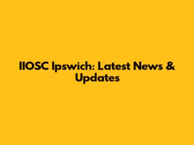IIOSC Ipswich: Latest News & Updates