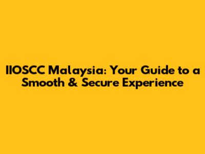 IIOSCC Malaysia: Your Guide to a Smooth & Secure Experience