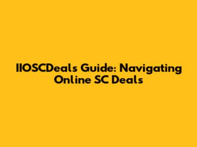 IIOSCDeals Guide: Navigating Online SC Deals