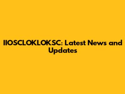 IIOSCLOKLOKSC: Latest News and Updates