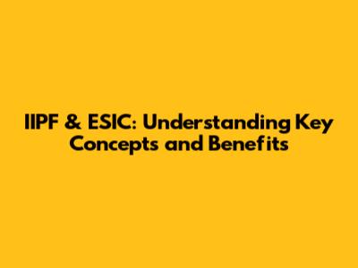IIPF & ESIC: Understanding Key Concepts and Benefits