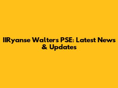 IIRyanse Walters PSE: Latest News & Updates