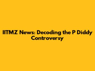 IITMZ News: Decoding the P Diddy Controversy