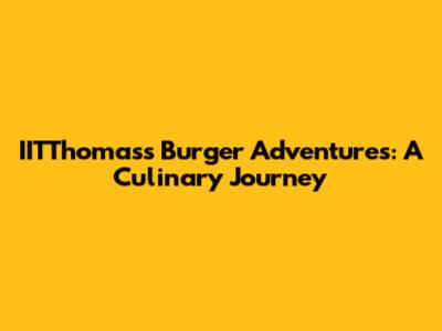 IITThomas's Burger Adventures: A Culinary Journey