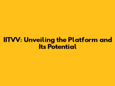 IITVV: Unveiling the Platform and Its Potential