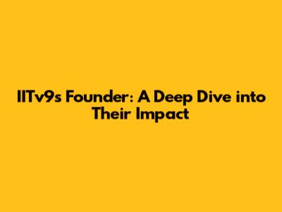 IITv9's Founder: A Deep Dive into Their Impact