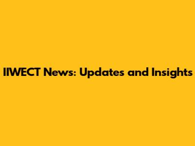 IIWECT News: Updates and Insights