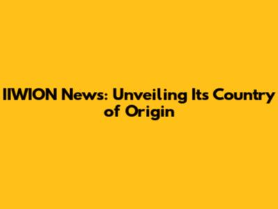 IIWION News: Unveiling Its Country of Origin