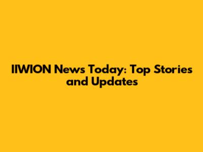 IIWION News Today: Top Stories and Updates