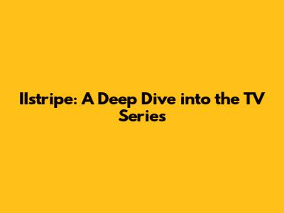 IIstripe: A Deep Dive into the TV Series