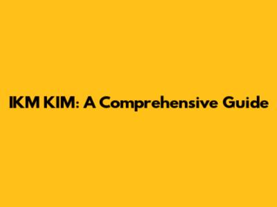 IKM KIM: A Comprehensive Guide