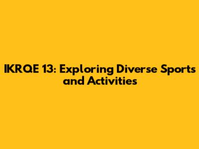 IKRQE 13: Exploring Diverse Sports and Activities