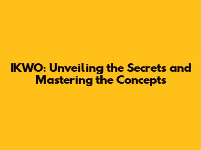 IKWO: Unveiling the Secrets and Mastering the Concepts