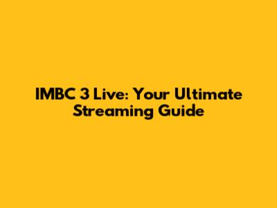 IMBC 3 Live: Your Ultimate Streaming Guide
