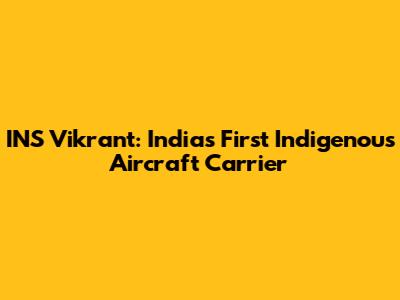 INS Vikrant: India's First Indigenous Aircraft Carrier