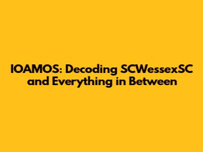 IOAMOS: Decoding SCWessexSC and Everything in Between