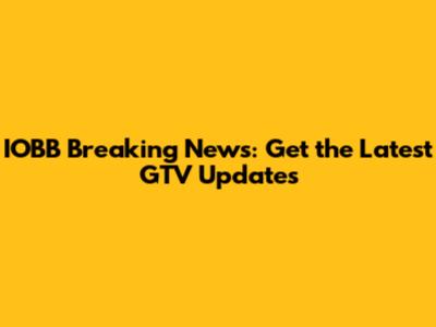 IOBB Breaking News: Get the Latest GTV Updates