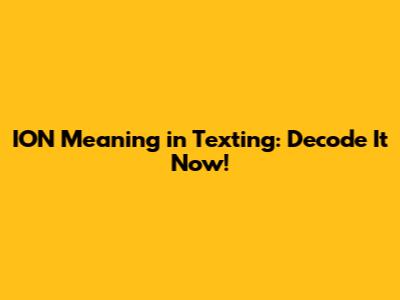 ION Meaning in Texting: Decode It Now!