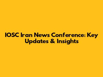 IOSC Iran News Conference: Key Updates & Insights
