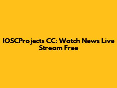 IOSCProjects CC: Watch News Live Stream Free