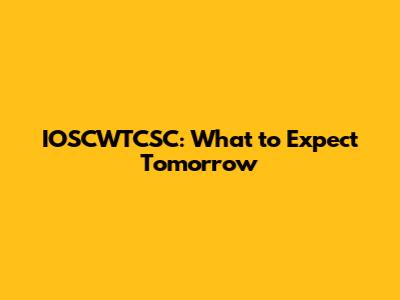 IOSCWTCSC: What to Expect Tomorrow