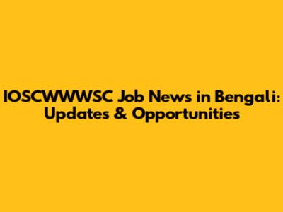 IOSCWWWSC Job News in Bengali: Updates & Opportunities