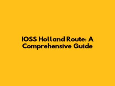 IOSS Holland Route: A Comprehensive Guide