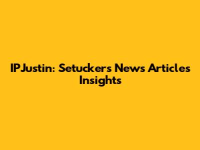 IPJustin: Setucker's News Articles Insights