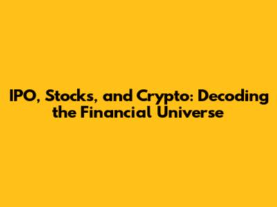 IPO, Stocks, and Crypto: Decoding the Financial Universe