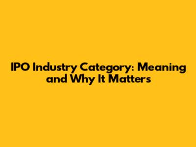 IPO Industry Category: Meaning and Why It Matters
