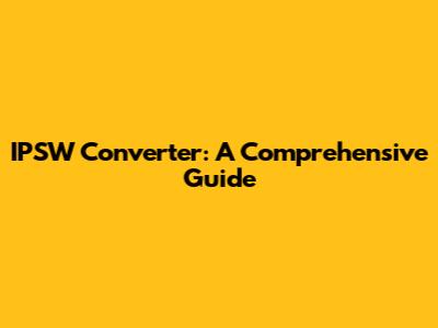 IPSW Converter: A Comprehensive Guide