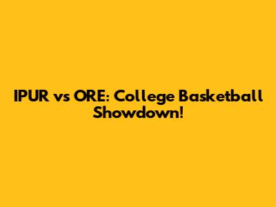 IPUR vs ORE: College Basketball Showdown!