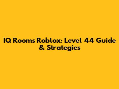IQ Rooms Roblox: Level 44 Guide & Strategies