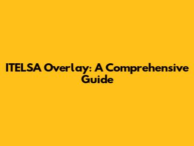 ITELSA Overlay: A Comprehensive Guide