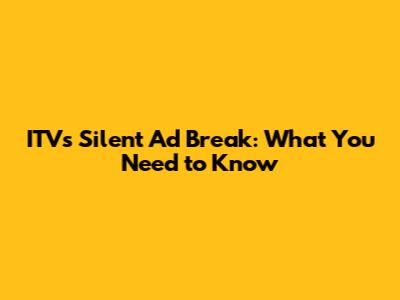 ITV's Silent Ad Break: What You Need to Know