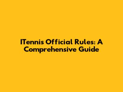 ITennis Official Rules: A Comprehensive Guide