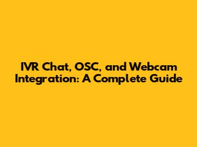 IVR Chat, OSC, and Webcam Integration: A Complete Guide