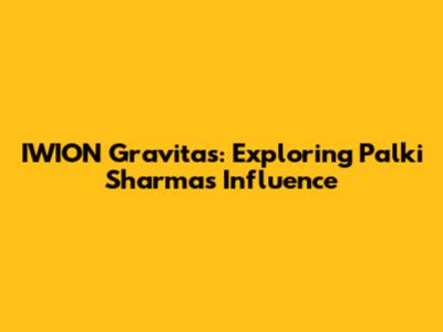 IWION Gravitas: Exploring Palki Sharma's Influence