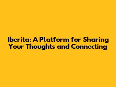 Iberita: A Platform for Sharing Your Thoughts and Connecting