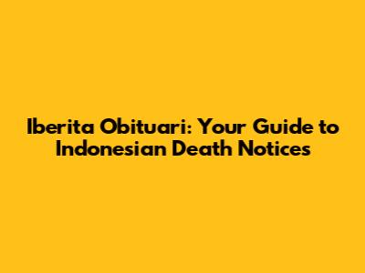 Iberita Obituari: Your Guide to Indonesian Death Notices
