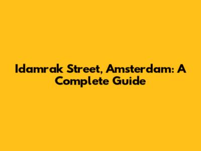 Idamrak Street, Amsterdam: A Complete Guide