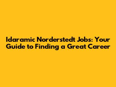 Idaramic Norderstedt Jobs: Your Guide to Finding a Great Career