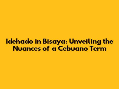 Idehado in Bisaya: Unveiling the Nuances of a Cebuano Term