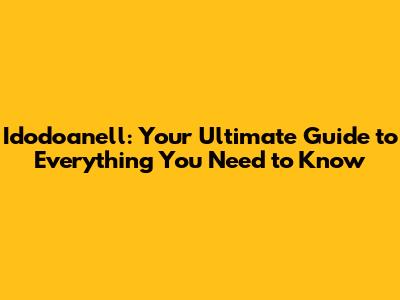 Idodoanell: Your Ultimate Guide to Everything You Need to Know