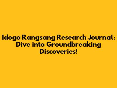 Idogo Rangsang Research Journal: Dive into Groundbreaking Discoveries!