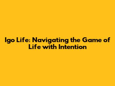 Igo Life: Navigating the Game of Life with Intention