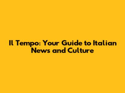 Il Tempo: Your Guide to Italian News and Culture