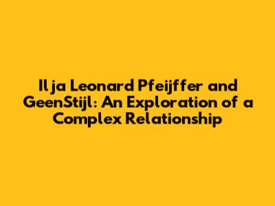 Ilja Leonard Pfeijffer and GeenStijl: An Exploration of a Complex Relationship