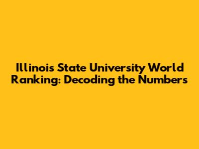 Illinois State University World Ranking: Decoding the Numbers